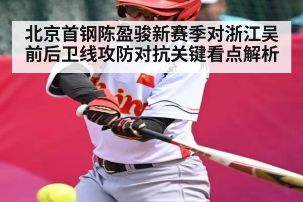 北京首钢陈盈骏新赛季对浙江吴前后卫线攻防对抗关键看点解析