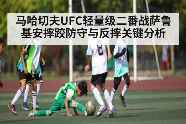 马哈切夫UFC轻量级二番战萨鲁基安摔跤防守与反摔关键分析